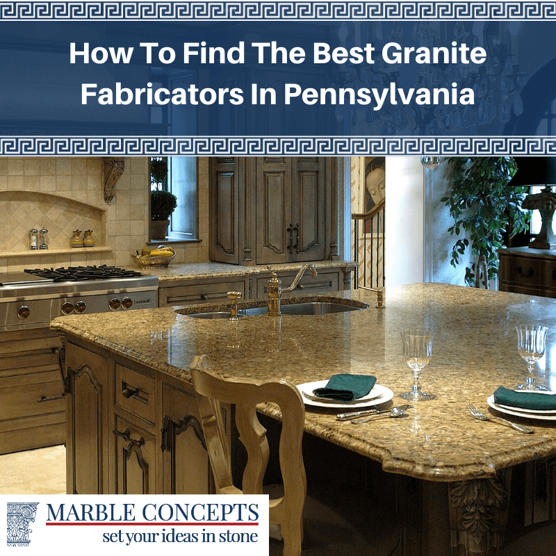 How To Find The Best Granite Fabricators In Pennsylvania