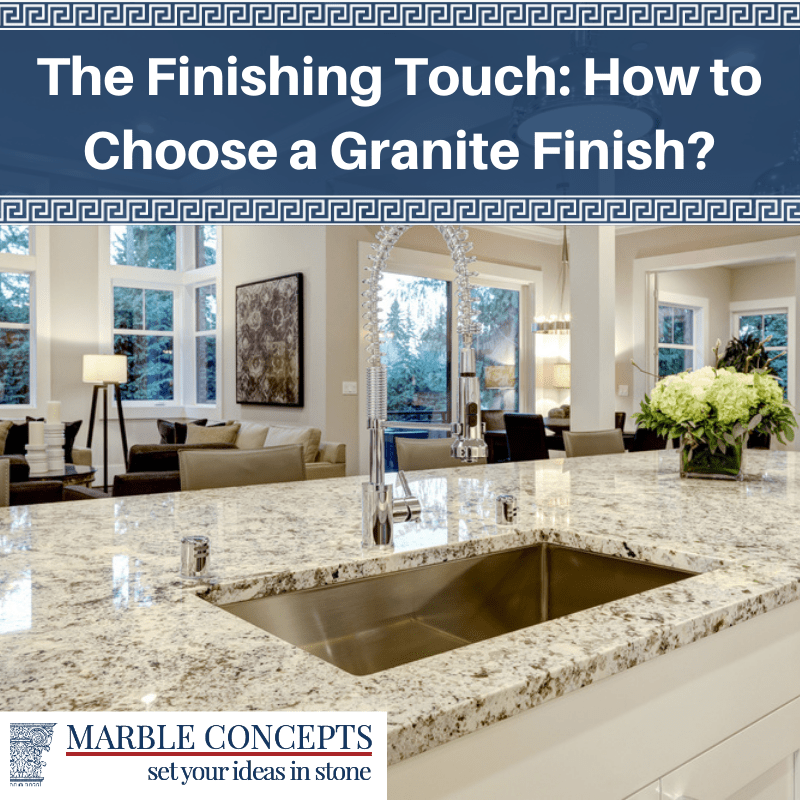 The Finishing Touch: How to Choose a Granite Finish?