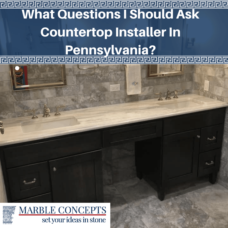 What Questions I Should Ask Countertop Installer In Pennsylvania?