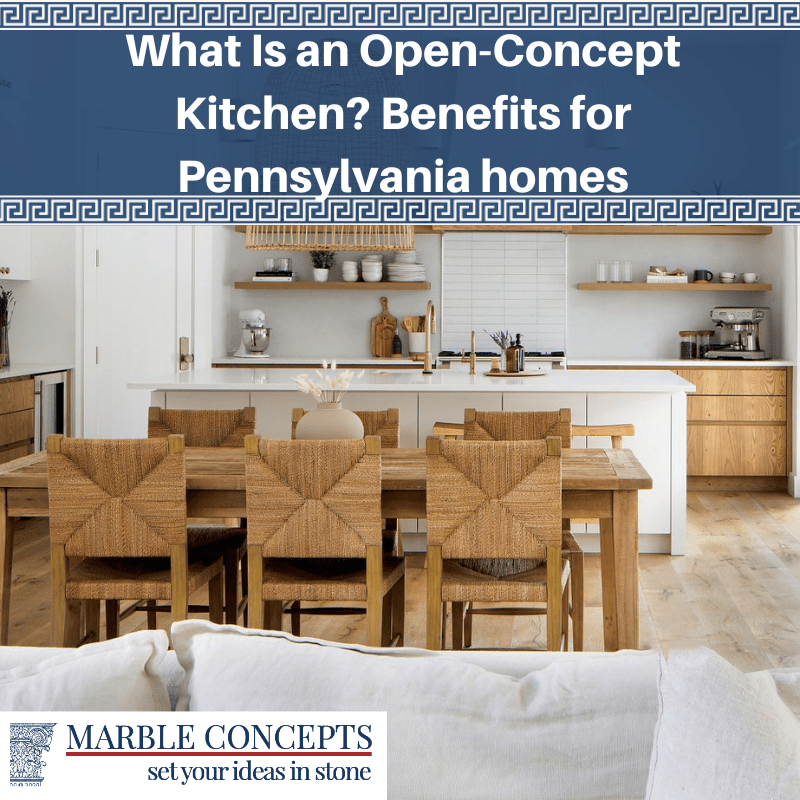 What Is an Open-Concept Kitchen? Benefits for Pennsylvania homes